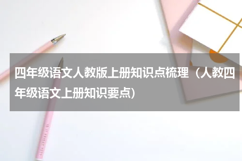 四年级语文人教版上册知识点梳理（人教四年级语文上册知识要点）