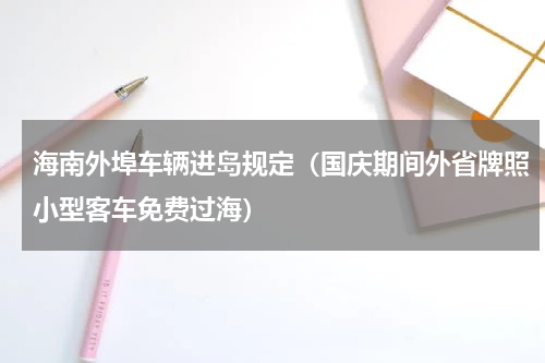 海南外埠车辆进岛规定（国庆期间外省牌照小型客车免费过海）