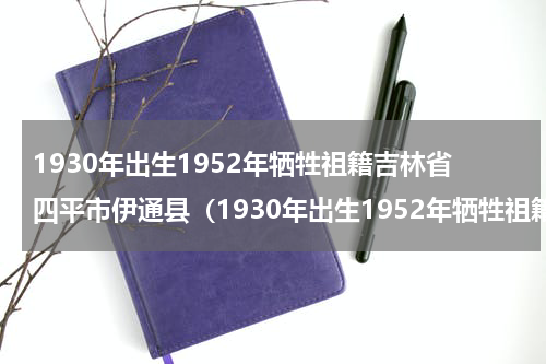 1930年出生1952年牺牲祖籍吉林省四平市伊通县（1930年出生1952年牺牲祖籍吉林省四平市伊通县）