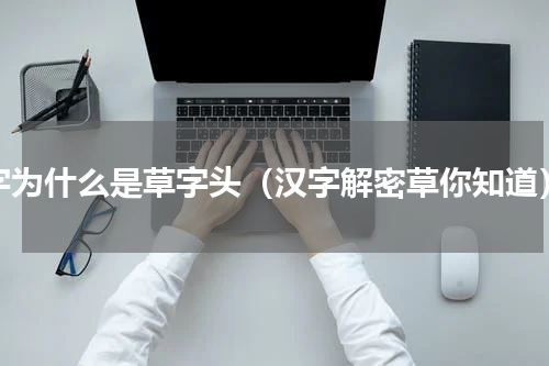 字为什么是草字头（汉字解密草你知道）