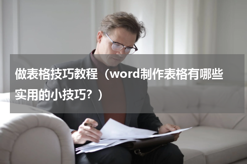 做表格技巧教程（word制作表格有哪些实用的小技巧？）