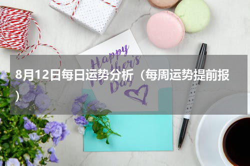 8月12日每日运势分析（每周运势提前报）