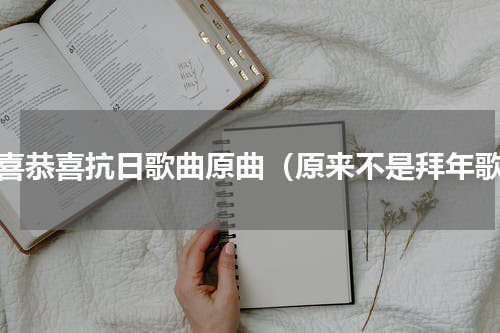 恭喜恭喜抗日歌曲原曲（原来不是拜年歌）