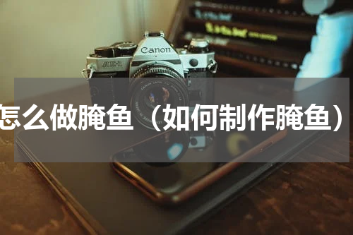 怎么做腌鱼（如何制作腌鱼）