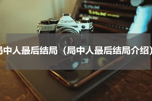 局中人最后结局（局中人最后结局介绍）