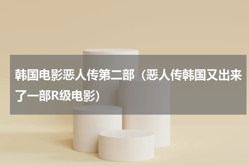 韩国电影恶人传第二部（恶人传韩国又出来了一部R级电影）