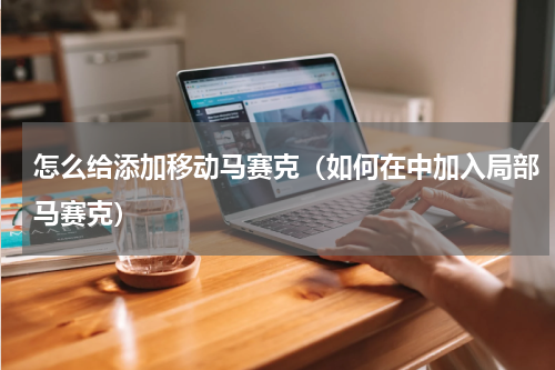 怎么给添加移动马赛克（如何在中加入局部马赛克）