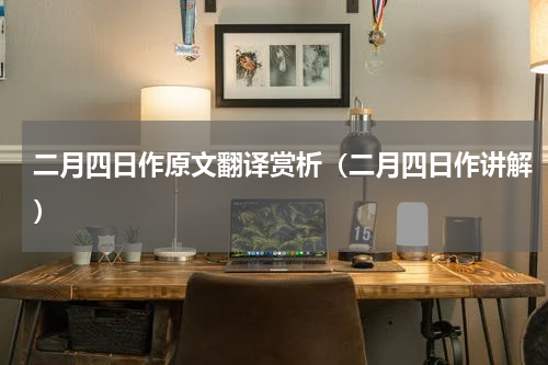 二月四日作原文翻译赏析（二月四日作讲解）