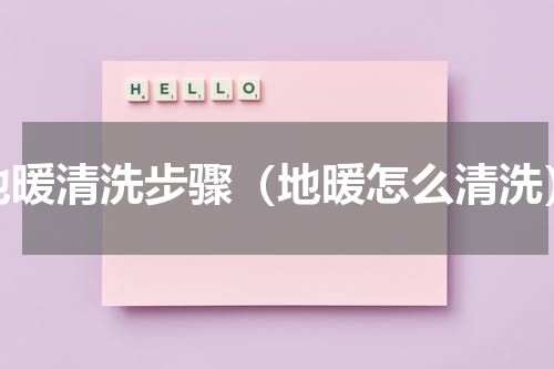 地暖清洗步骤（地暖怎么清洗）