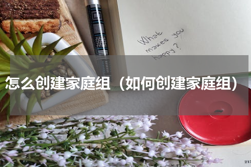 怎么创建家庭组（如何创建家庭组）