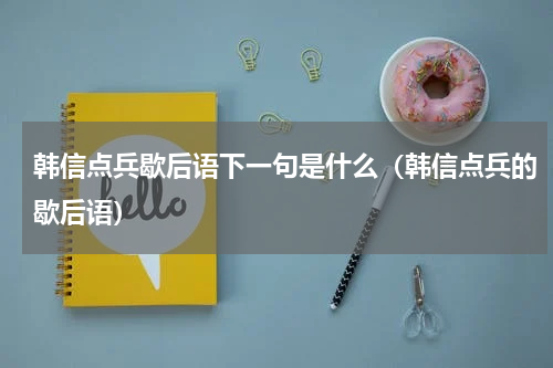 韩信点兵歇后语下一句是什么（韩信点兵的歇后语）