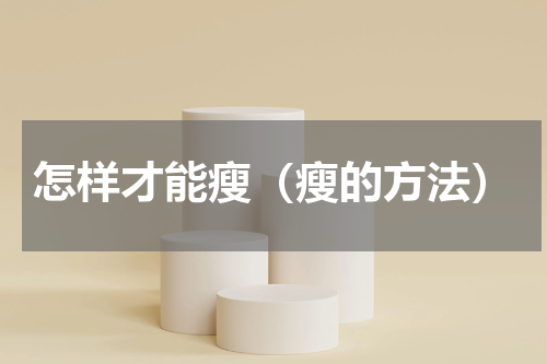 怎样才能瘦（瘦的方法）