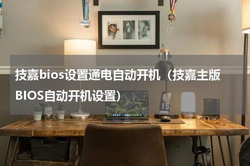 技嘉bios设置通电自动开机（技嘉主版BIOS自动开机设置）
