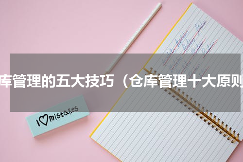 仓库管理的五大技巧（仓库管理十大原则）