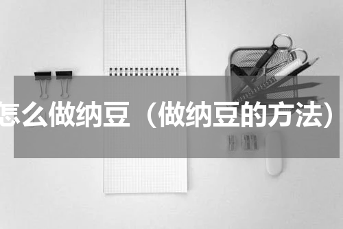 怎么做纳豆（做纳豆的方法）