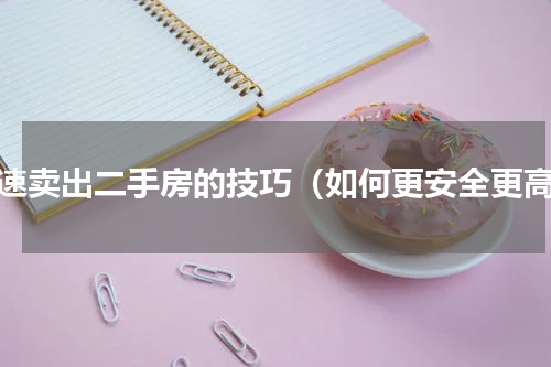 快速卖出二手房的技巧（如何更安全更高）