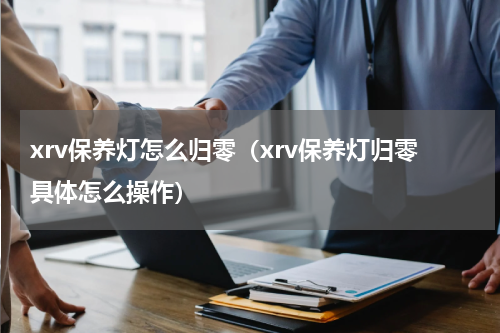 xrv保养灯怎么归零（xrv保养灯归零具体怎么操作）