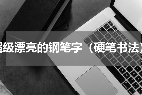 超级漂亮的钢笔字（硬笔书法）
