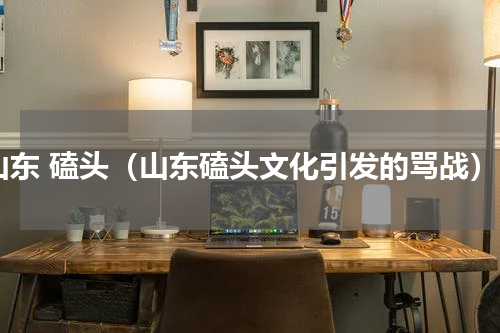 山东 磕头（山东磕头文化引发的骂战）