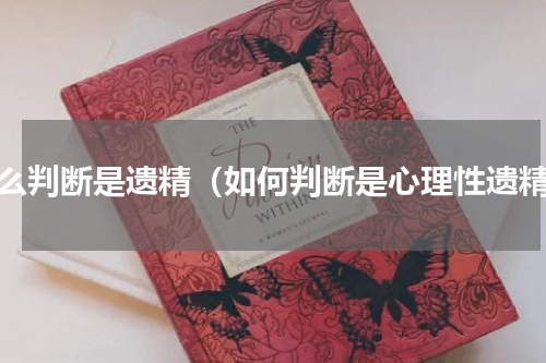 怎么判断是遗精（如何判断是心理性遗精）