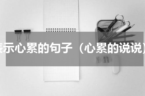 表示心累的句子（心累的说说）