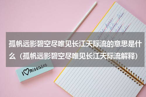孤帆远影碧空尽唯见长江天际流的意思是什么（孤帆远影碧空尽唯见长江天际流解释）