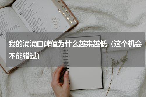 我的滴滴口碑值为什么越来越低（这个机会不能错过）