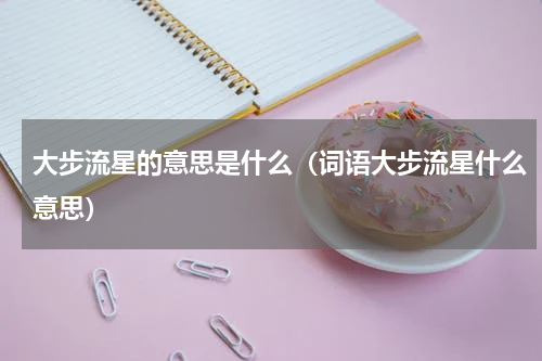 大步流星的意思是什么（词语大步流星什么意思）
