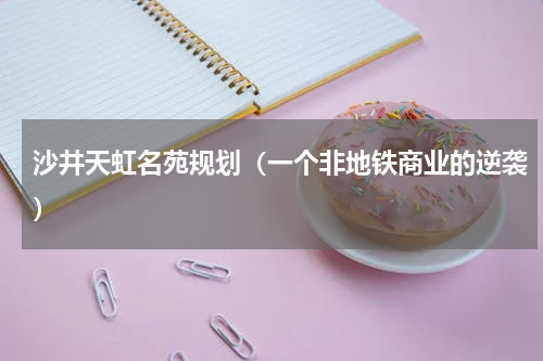 沙井天虹名苑规划（一个非地铁商业的逆袭）