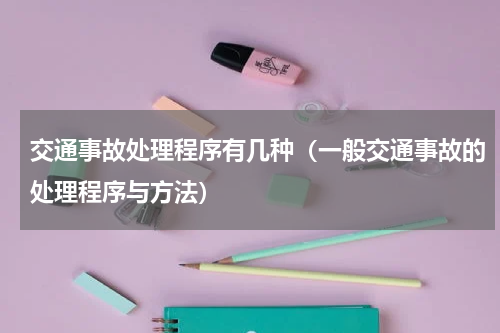 交通事故处理程序有几种（一般交通事故的处理程序与方法）