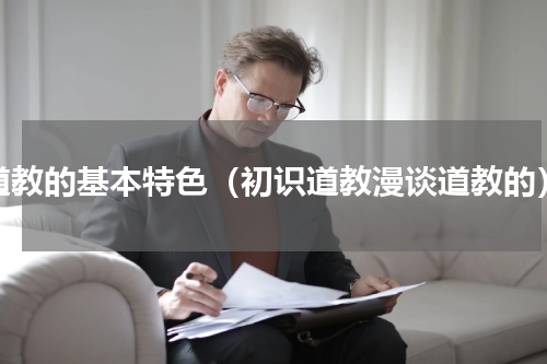 道教的基本特色（初识道教漫谈道教的）
