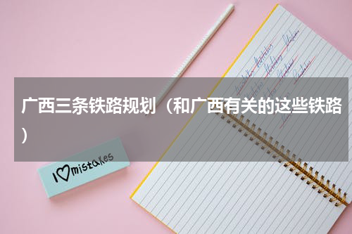 广西三条铁路规划（和广西有关的这些铁路）