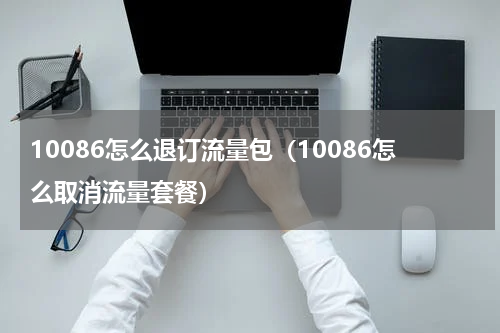 10086怎么退订流量包（10086怎么取消流量套餐）