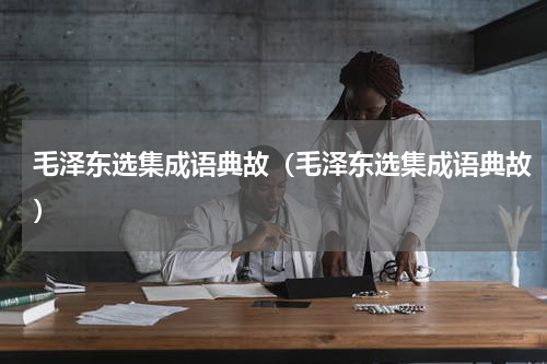 毛泽东选集成语典故（毛泽东选集成语典故）