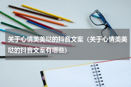 关于心情美美哒的抖音文案（关于心情美美哒的抖音文案有哪些）