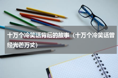 十万个冷笑话背后的故事（十万个冷笑话曾经光芒万丈）