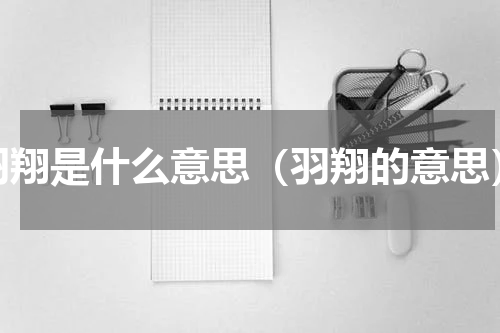羽翔是什么意思（羽翔的意思）