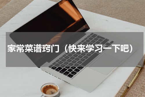 家常菜谱窍门（快来学习一下吧）