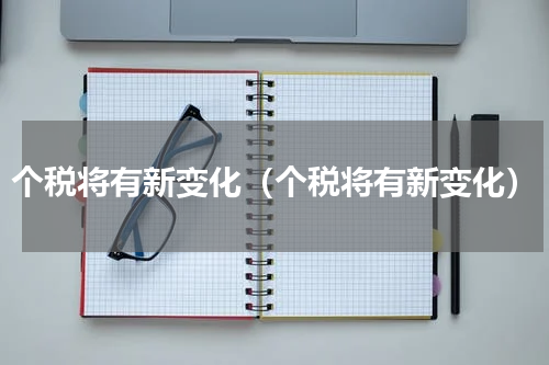 个税将有新变化（个税将有新变化）