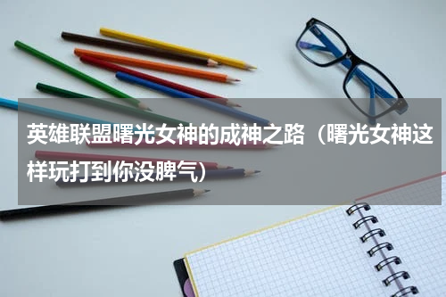 英雄联盟曙光女神的成神之路（曙光女神这样玩打到你没脾气）