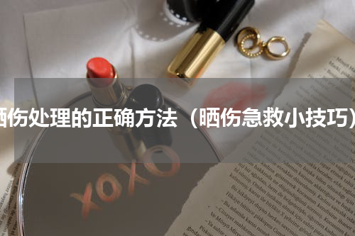 晒伤处理的正确方法（晒伤急救小技巧）