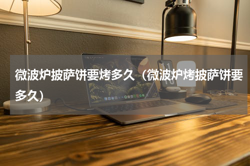 微波炉披萨饼要烤多久（微波炉烤披萨饼要多久）