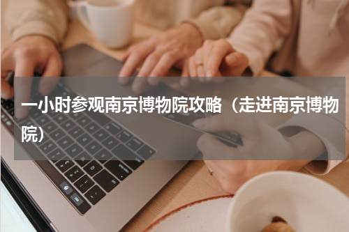 一小时参观南京博物院攻略（走进南京博物院）