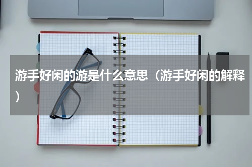 游手好闲的游是什么意思（游手好闲的解释）