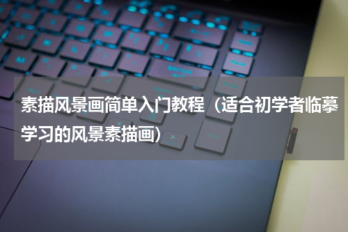 素描风景画简单入门教程（适合初学者临摹学习的风景素描画）