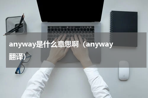 anyway是什么意思啊（anyway翻译）