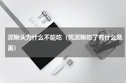 泥鳅头为什么不能吃（死泥鳅吃了有什么危害）