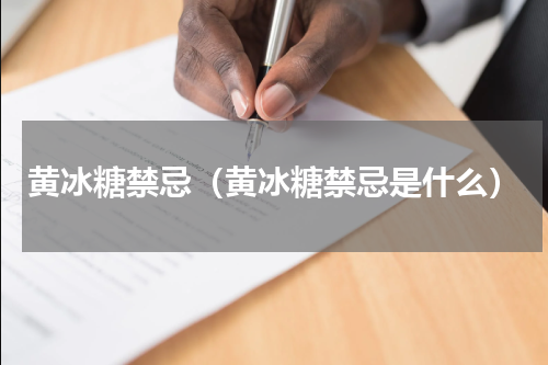 黄冰糖禁忌（黄冰糖禁忌是什么）