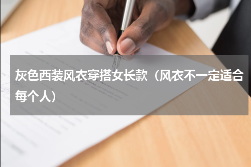 灰色西装风衣穿搭女长款（风衣不一定适合每个人）