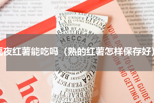 隔夜红薯能吃吗（熟的红薯怎样保存好）